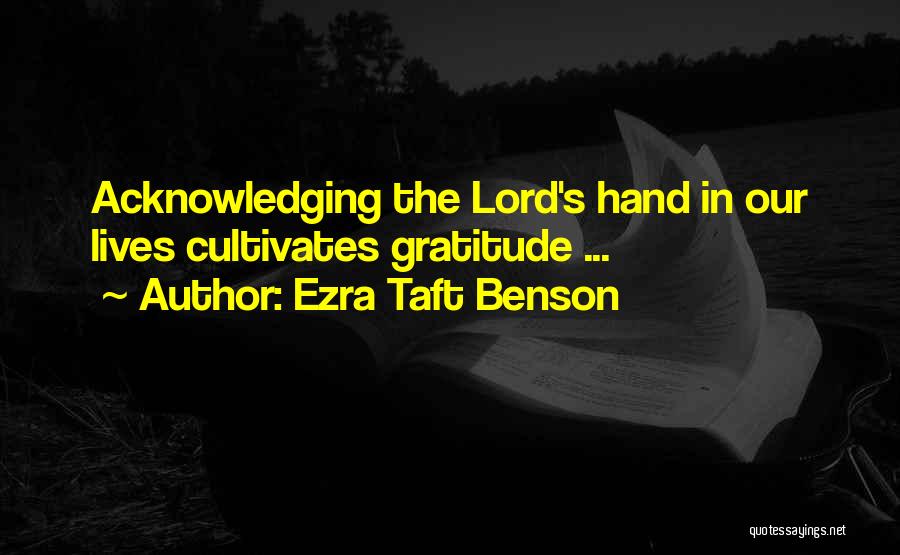 Ezra Taft Benson Quotes: Acknowledging The Lord's Hand In Our Lives Cultivates Gratitude ...