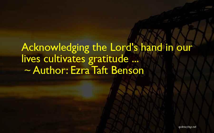 Ezra Taft Benson Quotes: Acknowledging The Lord's Hand In Our Lives Cultivates Gratitude ...