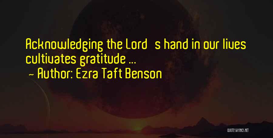 Ezra Taft Benson Quotes: Acknowledging The Lord's Hand In Our Lives Cultivates Gratitude ...
