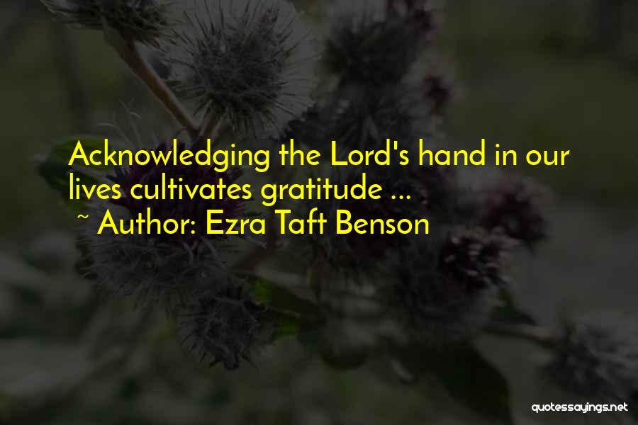 Ezra Taft Benson Quotes: Acknowledging The Lord's Hand In Our Lives Cultivates Gratitude ...