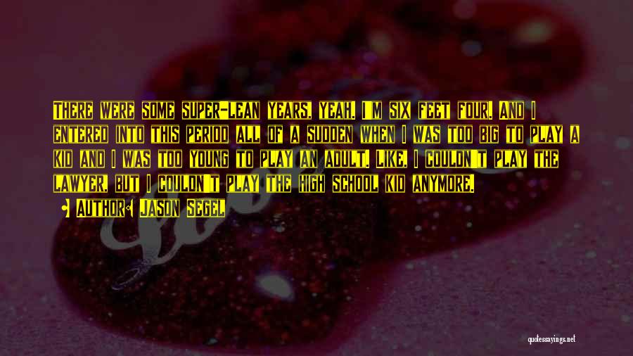 Jason Segel Quotes: There Were Some Super-lean Years, Yeah. I'm Six Feet Four. And I Entered Into This Period All Of A Sudden