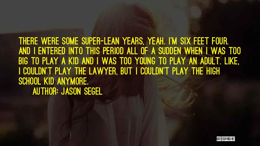 Jason Segel Quotes: There Were Some Super-lean Years, Yeah. I'm Six Feet Four. And I Entered Into This Period All Of A Sudden