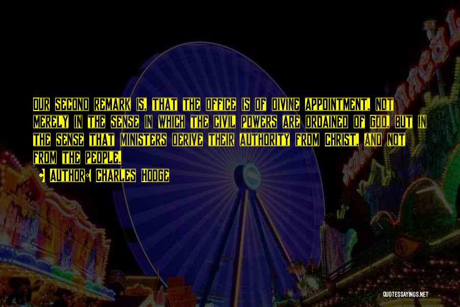 Charles Hodge Quotes: Our Second Remark Is, That The Office Is Of Divine Appointment, Not Merely In The Sense In Which The Civil