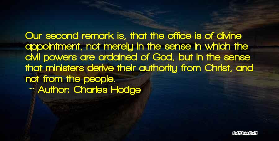 Charles Hodge Quotes: Our Second Remark Is, That The Office Is Of Divine Appointment, Not Merely In The Sense In Which The Civil