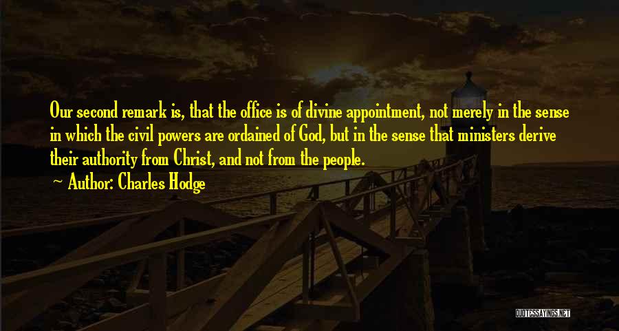 Charles Hodge Quotes: Our Second Remark Is, That The Office Is Of Divine Appointment, Not Merely In The Sense In Which The Civil