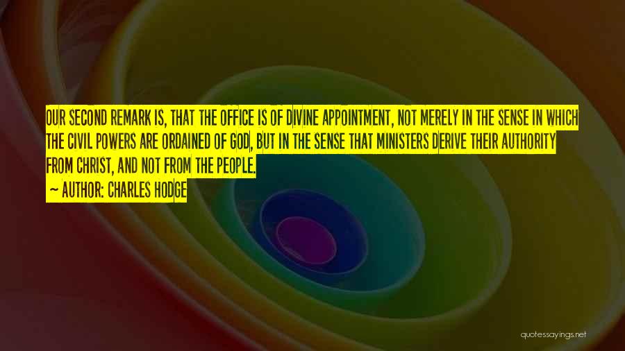 Charles Hodge Quotes: Our Second Remark Is, That The Office Is Of Divine Appointment, Not Merely In The Sense In Which The Civil
