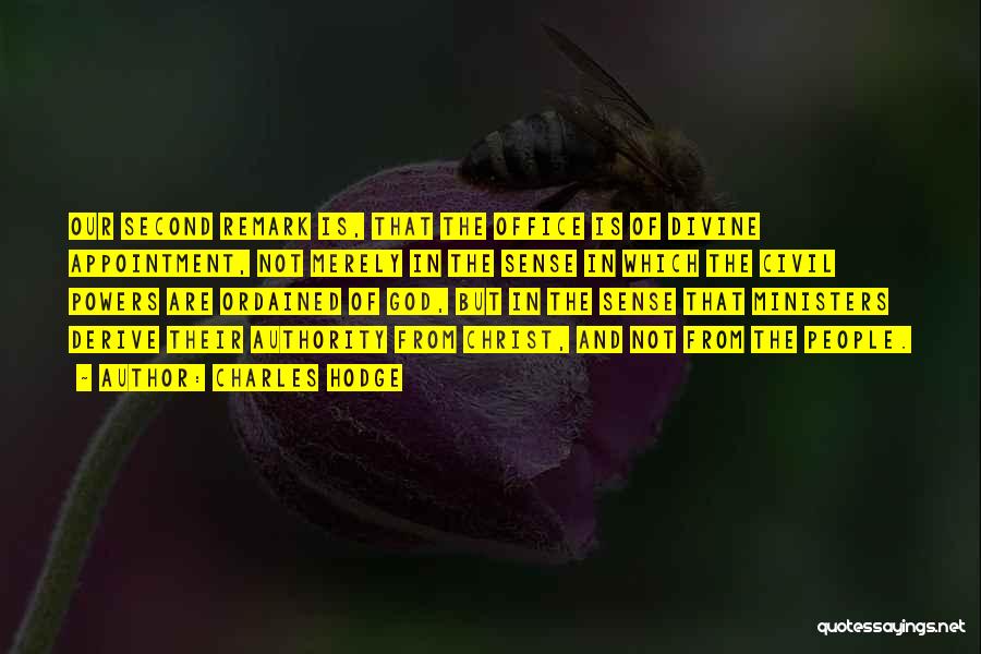Charles Hodge Quotes: Our Second Remark Is, That The Office Is Of Divine Appointment, Not Merely In The Sense In Which The Civil
