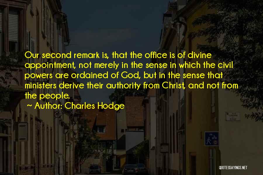Charles Hodge Quotes: Our Second Remark Is, That The Office Is Of Divine Appointment, Not Merely In The Sense In Which The Civil