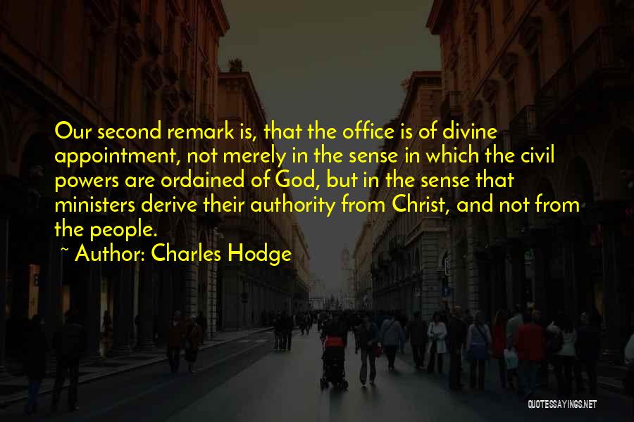 Charles Hodge Quotes: Our Second Remark Is, That The Office Is Of Divine Appointment, Not Merely In The Sense In Which The Civil