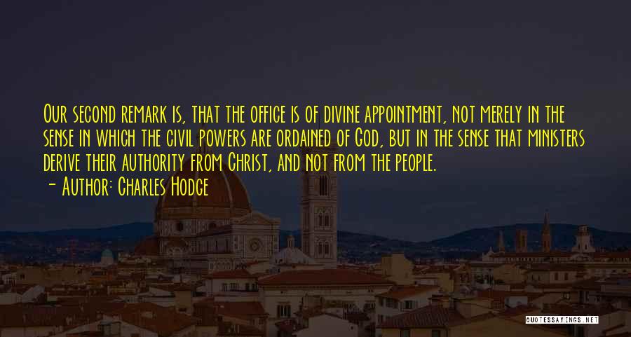 Charles Hodge Quotes: Our Second Remark Is, That The Office Is Of Divine Appointment, Not Merely In The Sense In Which The Civil