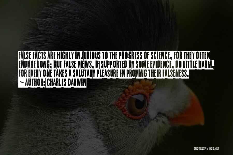 Charles Darwin Quotes: False Facts Are Highly Injurious To The Progress Of Science, For They Often Endure Long; But False Views, If Supported