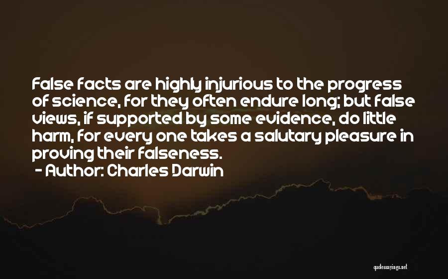 Charles Darwin Quotes: False Facts Are Highly Injurious To The Progress Of Science, For They Often Endure Long; But False Views, If Supported