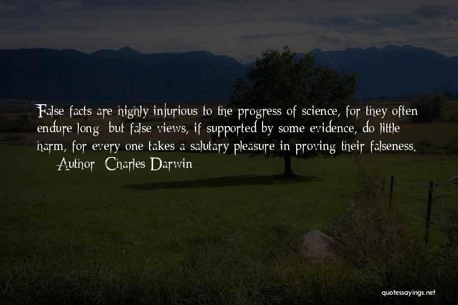 Charles Darwin Quotes: False Facts Are Highly Injurious To The Progress Of Science, For They Often Endure Long; But False Views, If Supported