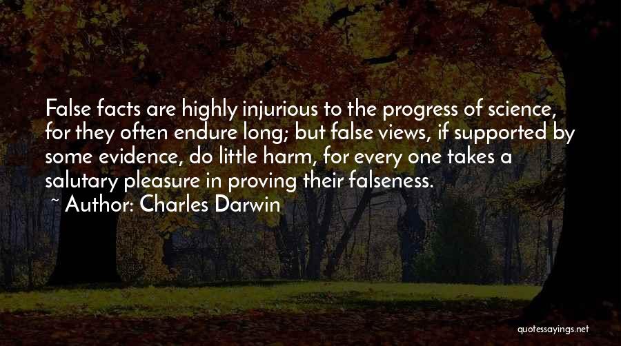 Charles Darwin Quotes: False Facts Are Highly Injurious To The Progress Of Science, For They Often Endure Long; But False Views, If Supported