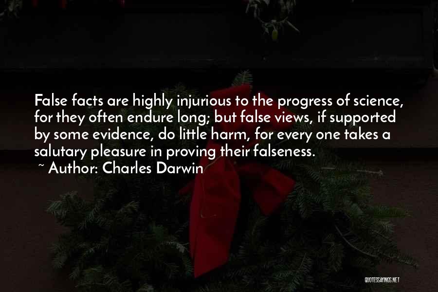 Charles Darwin Quotes: False Facts Are Highly Injurious To The Progress Of Science, For They Often Endure Long; But False Views, If Supported