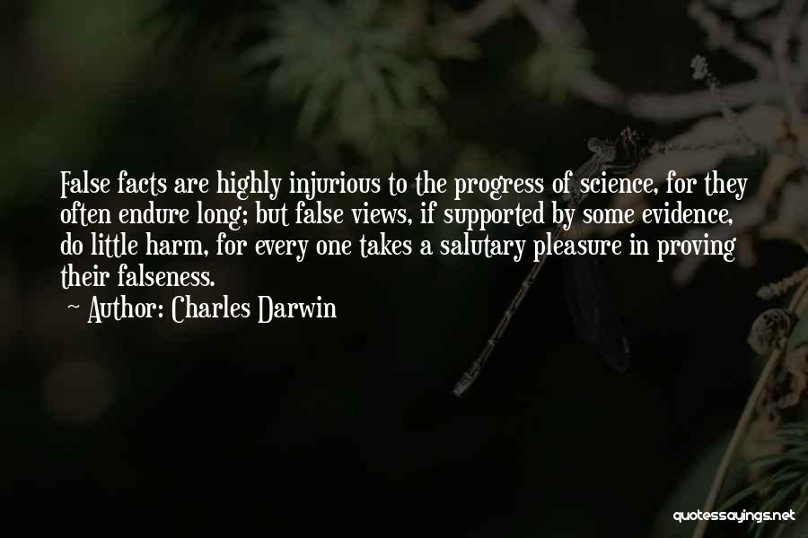 Charles Darwin Quotes: False Facts Are Highly Injurious To The Progress Of Science, For They Often Endure Long; But False Views, If Supported