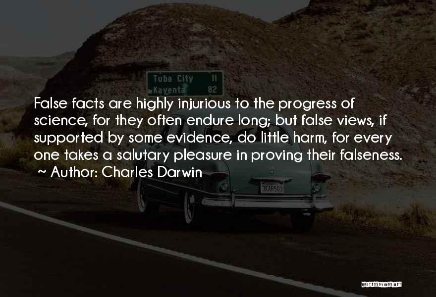 Charles Darwin Quotes: False Facts Are Highly Injurious To The Progress Of Science, For They Often Endure Long; But False Views, If Supported