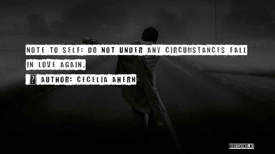 Cecelia Ahern Quotes: Note To Self: Do Not Under Any Circumstances Fall In Love Again.