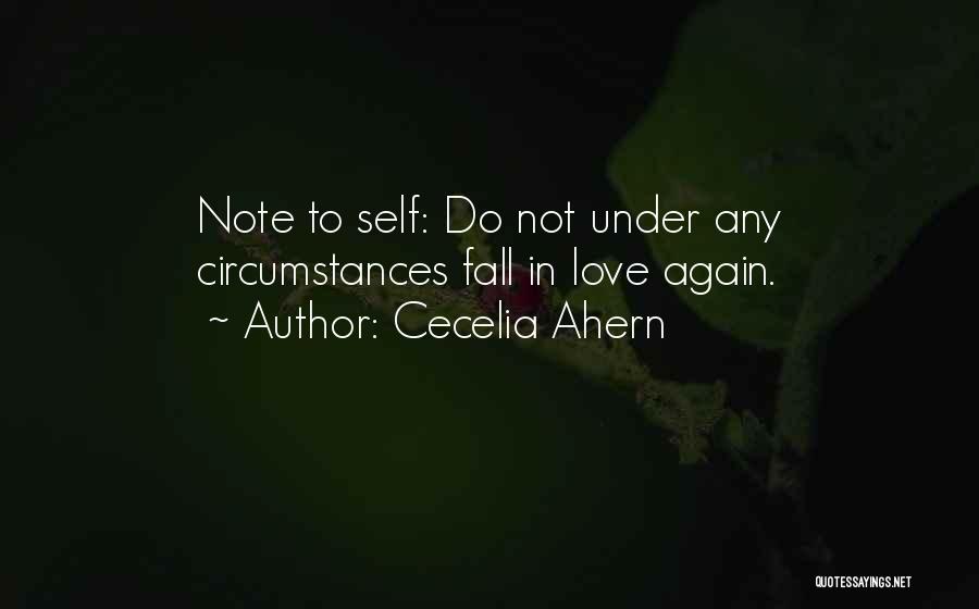 Cecelia Ahern Quotes: Note To Self: Do Not Under Any Circumstances Fall In Love Again.