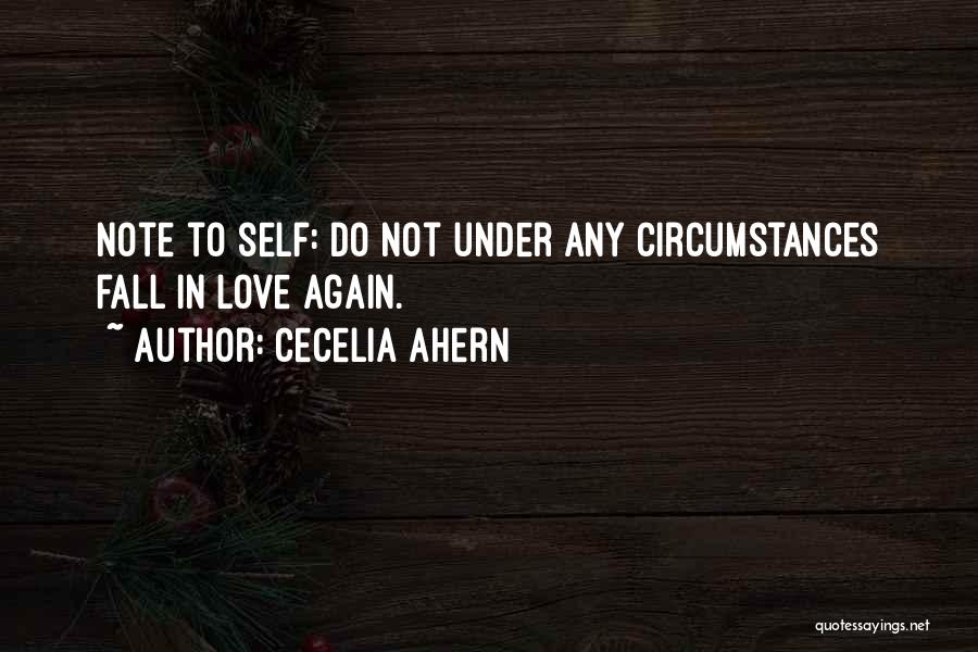 Cecelia Ahern Quotes: Note To Self: Do Not Under Any Circumstances Fall In Love Again.