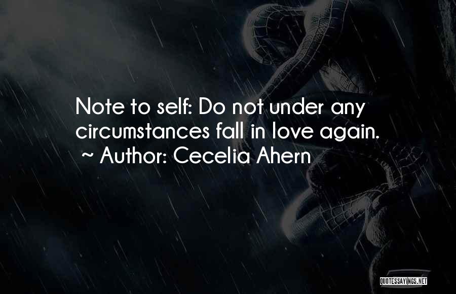 Cecelia Ahern Quotes: Note To Self: Do Not Under Any Circumstances Fall In Love Again.