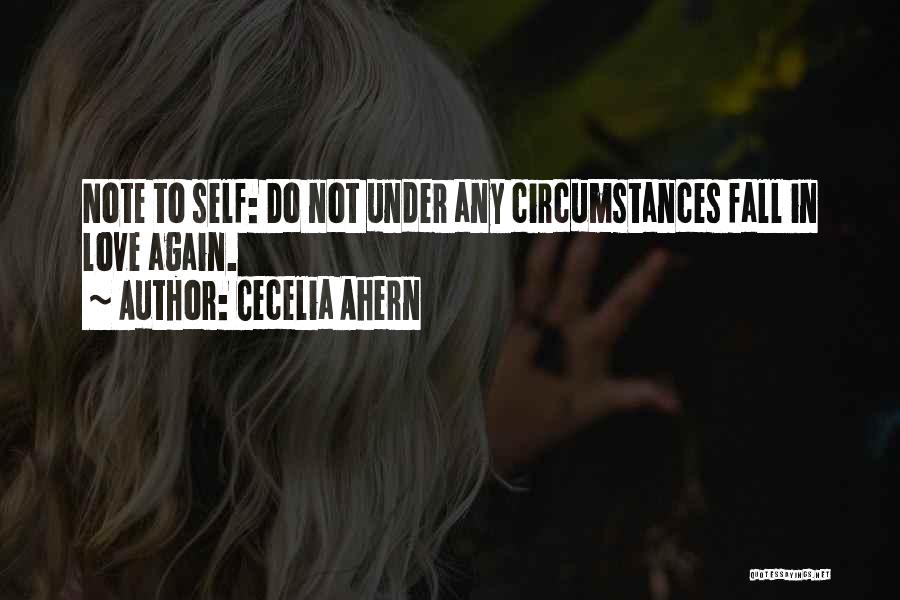 Cecelia Ahern Quotes: Note To Self: Do Not Under Any Circumstances Fall In Love Again.