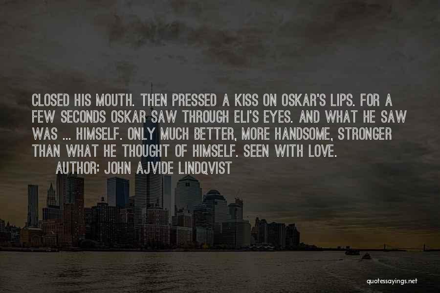 John Ajvide Lindqvist Quotes: Closed His Mouth. Then Pressed A Kiss On Oskar's Lips. For A Few Seconds Oskar Saw Through Eli's Eyes. And