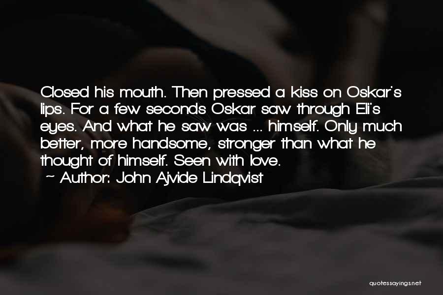 John Ajvide Lindqvist Quotes: Closed His Mouth. Then Pressed A Kiss On Oskar's Lips. For A Few Seconds Oskar Saw Through Eli's Eyes. And