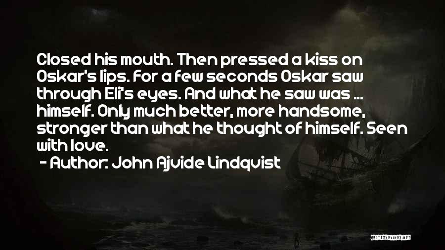 John Ajvide Lindqvist Quotes: Closed His Mouth. Then Pressed A Kiss On Oskar's Lips. For A Few Seconds Oskar Saw Through Eli's Eyes. And