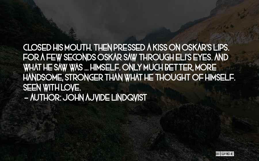 John Ajvide Lindqvist Quotes: Closed His Mouth. Then Pressed A Kiss On Oskar's Lips. For A Few Seconds Oskar Saw Through Eli's Eyes. And