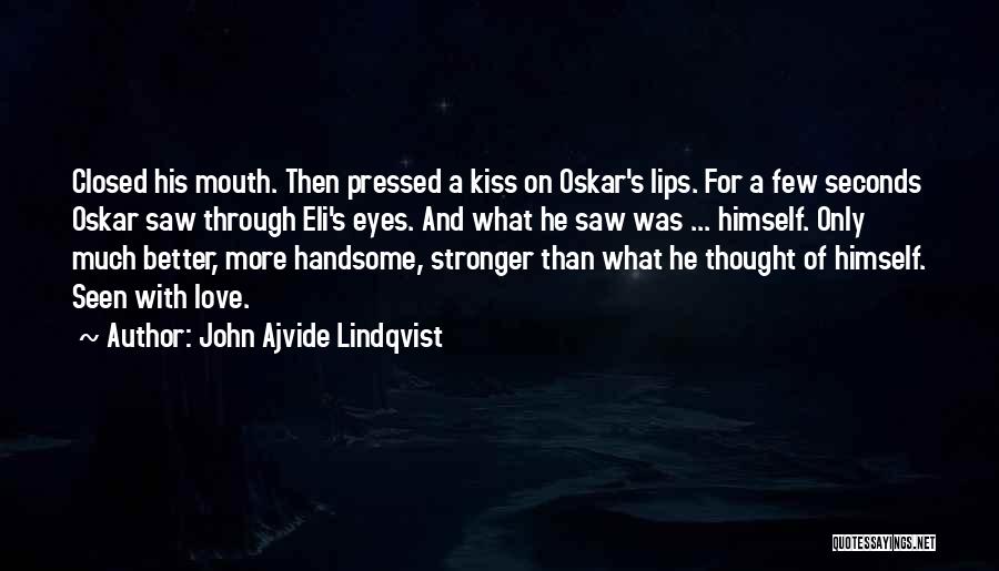 John Ajvide Lindqvist Quotes: Closed His Mouth. Then Pressed A Kiss On Oskar's Lips. For A Few Seconds Oskar Saw Through Eli's Eyes. And