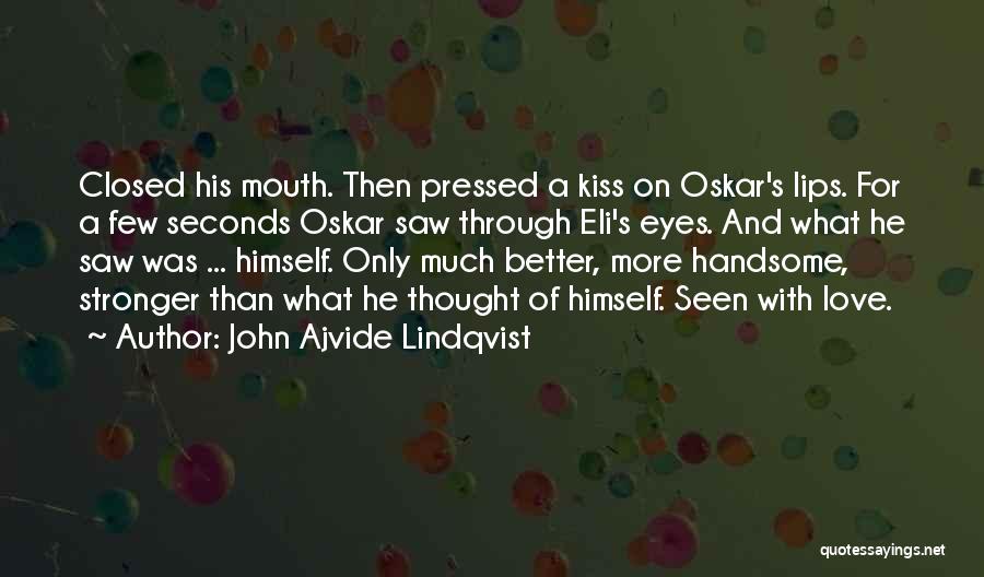 John Ajvide Lindqvist Quotes: Closed His Mouth. Then Pressed A Kiss On Oskar's Lips. For A Few Seconds Oskar Saw Through Eli's Eyes. And