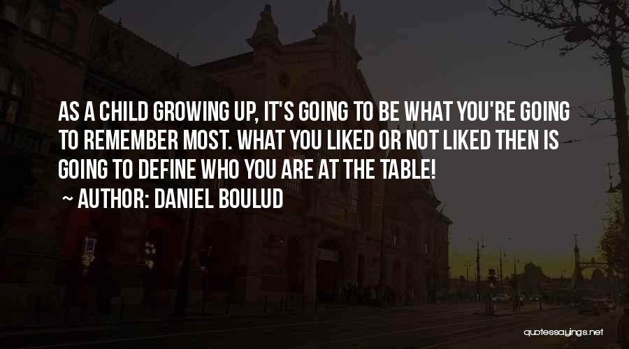 Daniel Boulud Quotes: As A Child Growing Up, It's Going To Be What You're Going To Remember Most. What You Liked Or Not