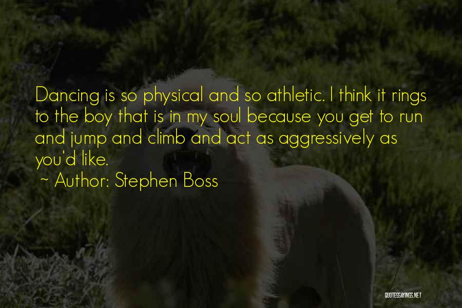 Stephen Boss Quotes: Dancing Is So Physical And So Athletic. I Think It Rings To The Boy That Is In My Soul Because
