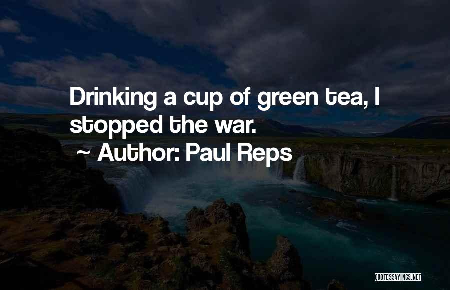 Paul Reps Quotes: Drinking A Cup Of Green Tea, I Stopped The War.