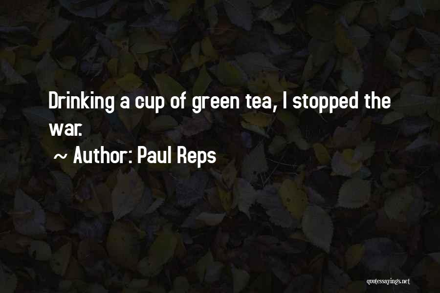 Paul Reps Quotes: Drinking A Cup Of Green Tea, I Stopped The War.