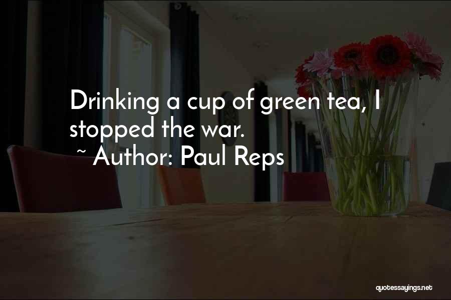 Paul Reps Quotes: Drinking A Cup Of Green Tea, I Stopped The War.