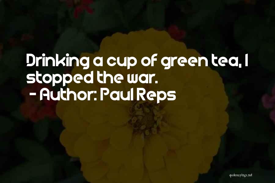 Paul Reps Quotes: Drinking A Cup Of Green Tea, I Stopped The War.