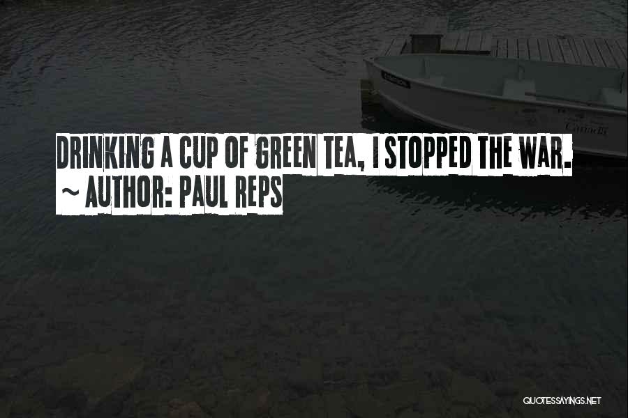 Paul Reps Quotes: Drinking A Cup Of Green Tea, I Stopped The War.