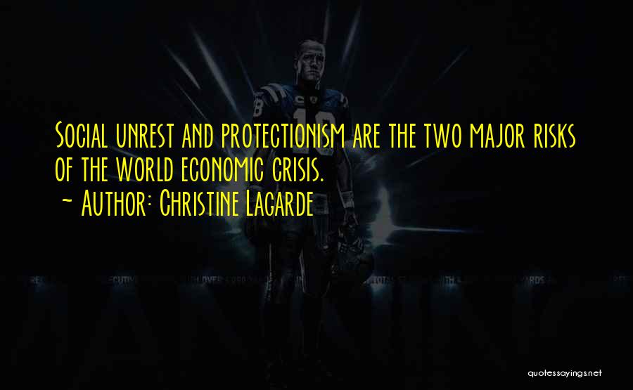 Christine Lagarde Quotes: Social Unrest And Protectionism Are The Two Major Risks Of The World Economic Crisis.