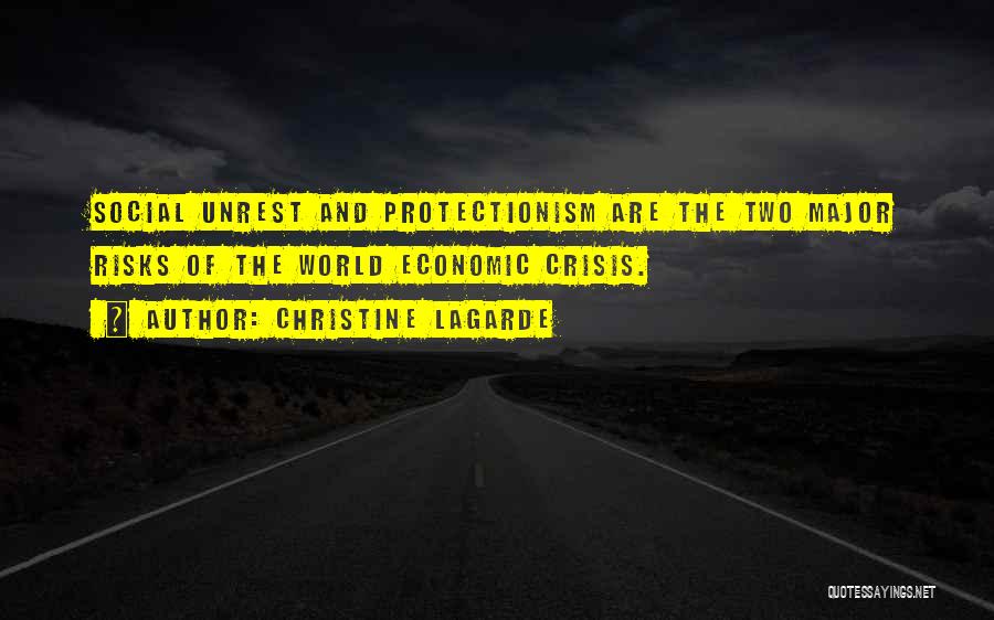 Christine Lagarde Quotes: Social Unrest And Protectionism Are The Two Major Risks Of The World Economic Crisis.