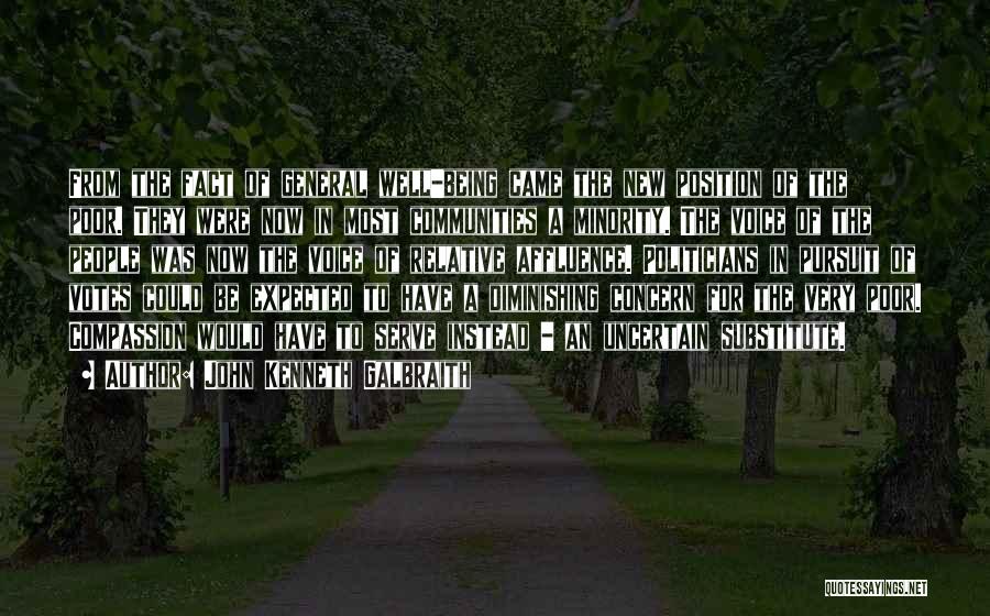 John Kenneth Galbraith Quotes: From The Fact Of General Well-being Came The New Position Of The Poor. They Were Now In Most Communities A