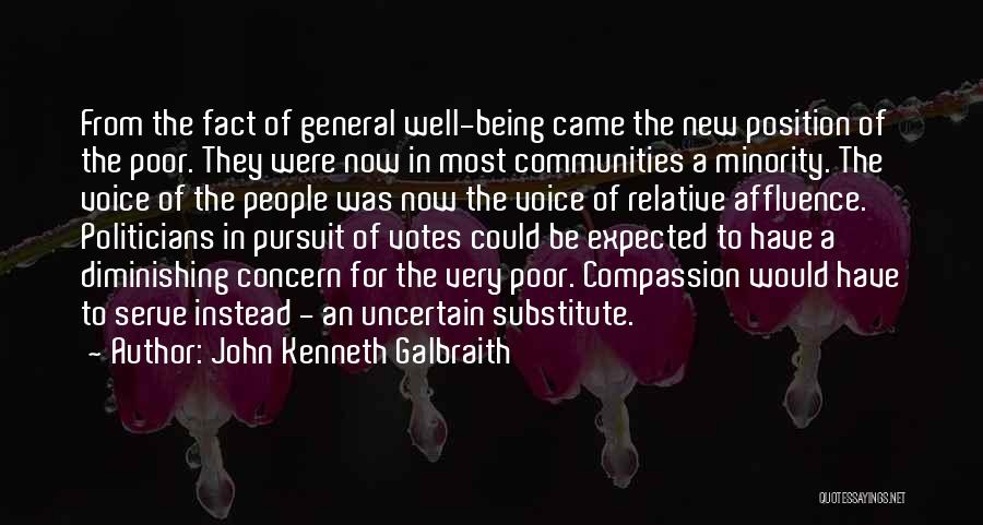 John Kenneth Galbraith Quotes: From The Fact Of General Well-being Came The New Position Of The Poor. They Were Now In Most Communities A