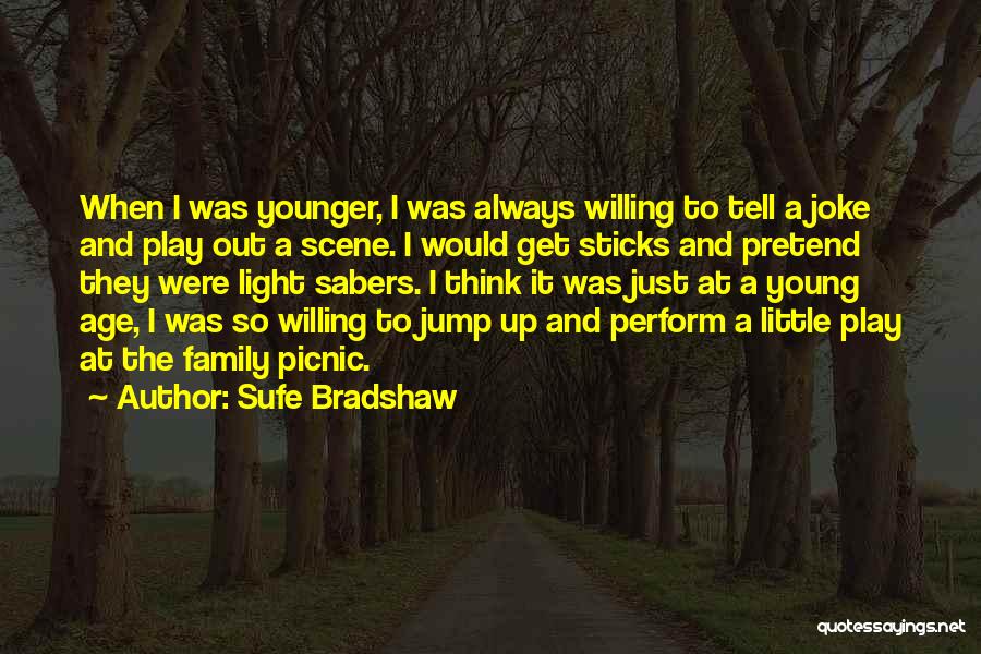 Sufe Bradshaw Quotes: When I Was Younger, I Was Always Willing To Tell A Joke And Play Out A Scene. I Would Get