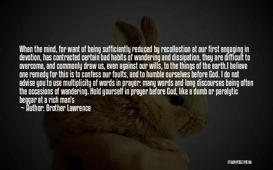 Brother Lawrence Quotes: When The Mind, For Want Of Being Sufficiently Reduced By Recollection At Our First Engaging In Devotion, Has Contracted Certain
