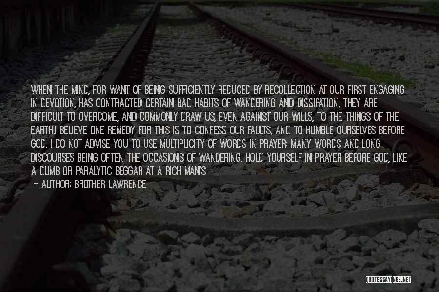 Brother Lawrence Quotes: When The Mind, For Want Of Being Sufficiently Reduced By Recollection At Our First Engaging In Devotion, Has Contracted Certain