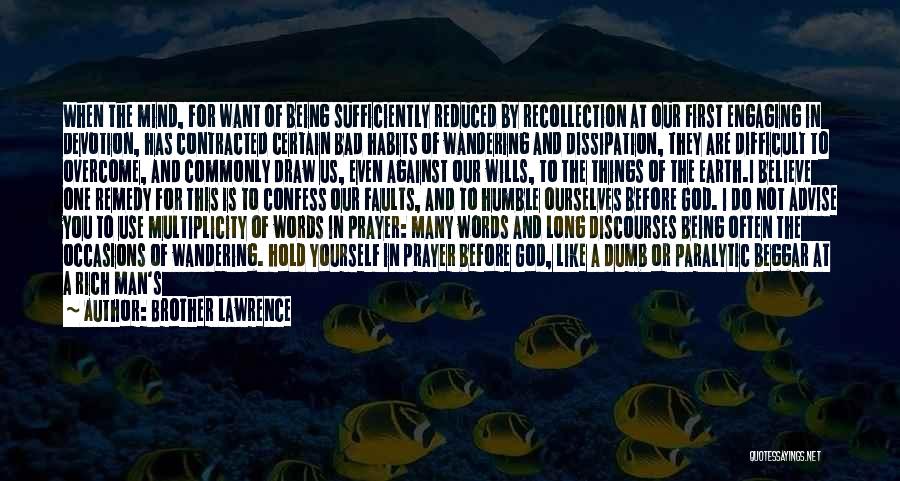 Brother Lawrence Quotes: When The Mind, For Want Of Being Sufficiently Reduced By Recollection At Our First Engaging In Devotion, Has Contracted Certain