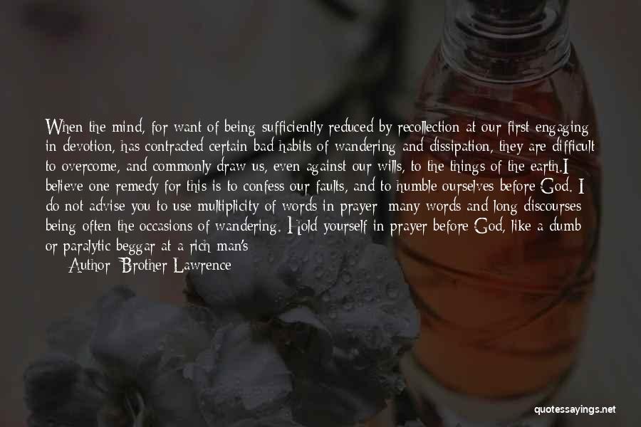 Brother Lawrence Quotes: When The Mind, For Want Of Being Sufficiently Reduced By Recollection At Our First Engaging In Devotion, Has Contracted Certain