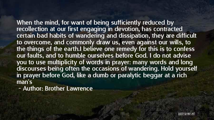 Brother Lawrence Quotes: When The Mind, For Want Of Being Sufficiently Reduced By Recollection At Our First Engaging In Devotion, Has Contracted Certain