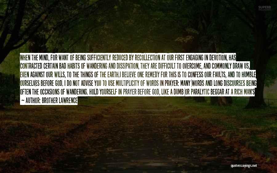 Brother Lawrence Quotes: When The Mind, For Want Of Being Sufficiently Reduced By Recollection At Our First Engaging In Devotion, Has Contracted Certain